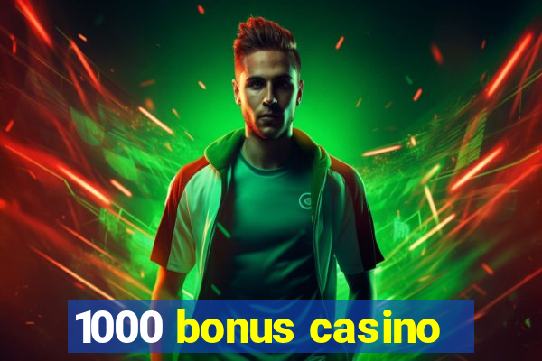 1000 bonus casino