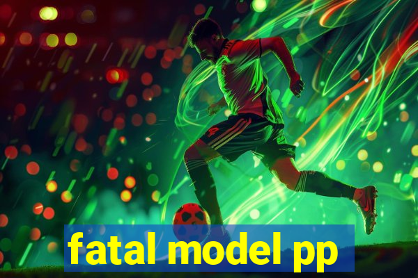 fatal model pp