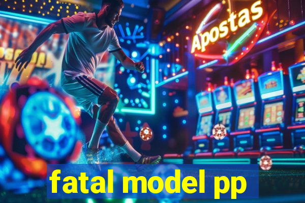 fatal model pp