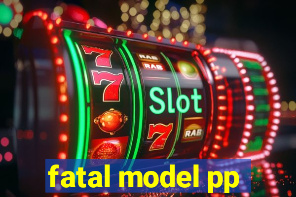 fatal model pp