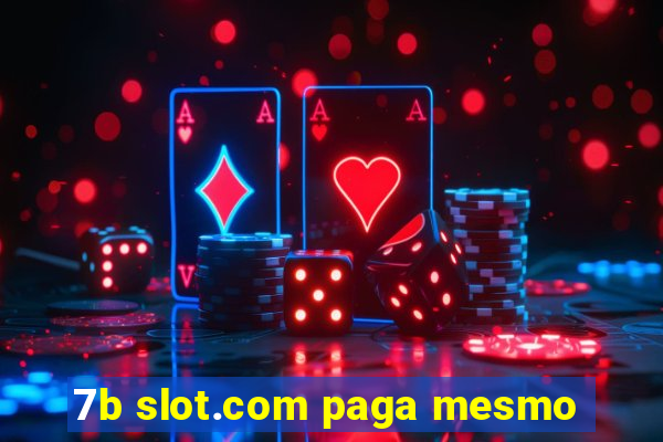 7b slot.com paga mesmo