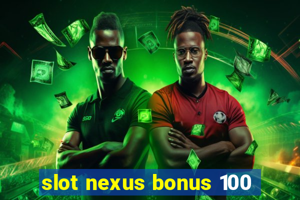 slot nexus bonus 100