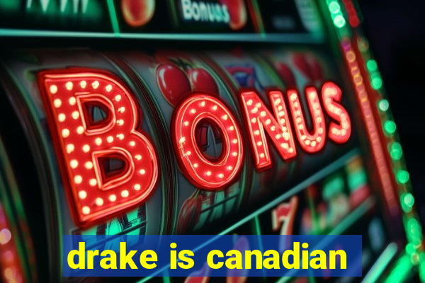 drake is canadian