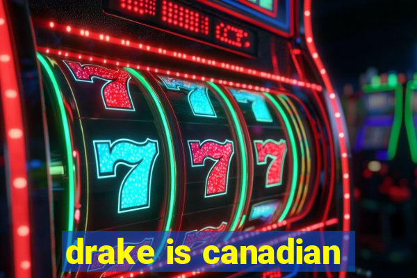 drake is canadian