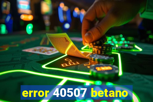 error 40507 betano