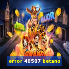 error 40507 betano