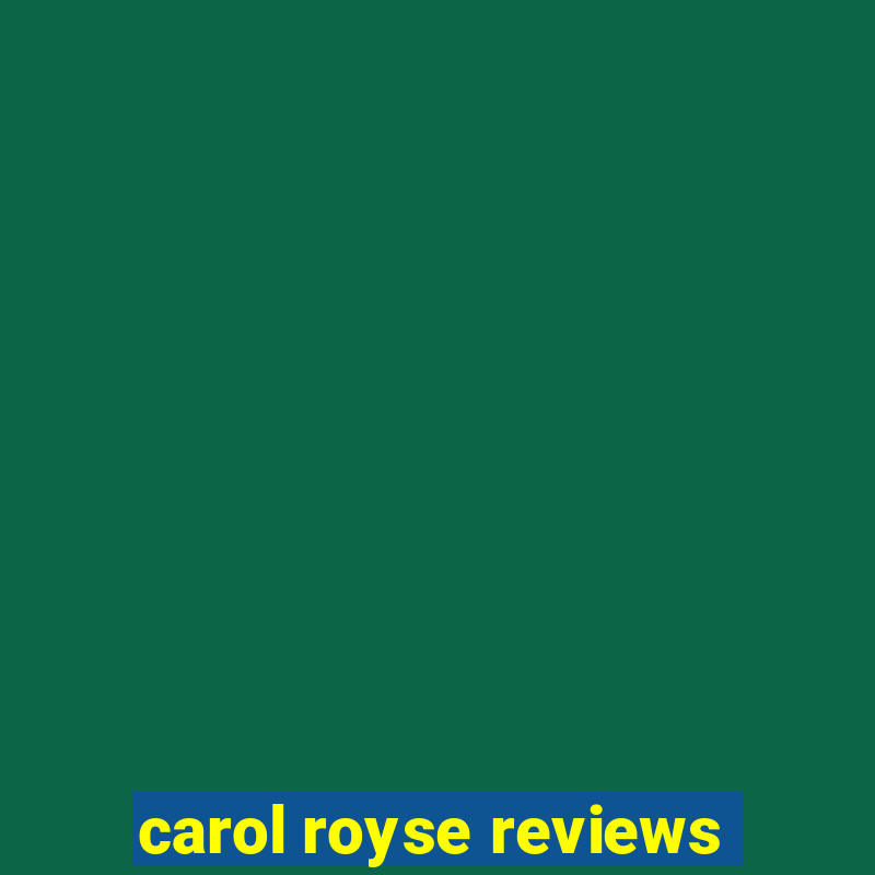 carol royse reviews