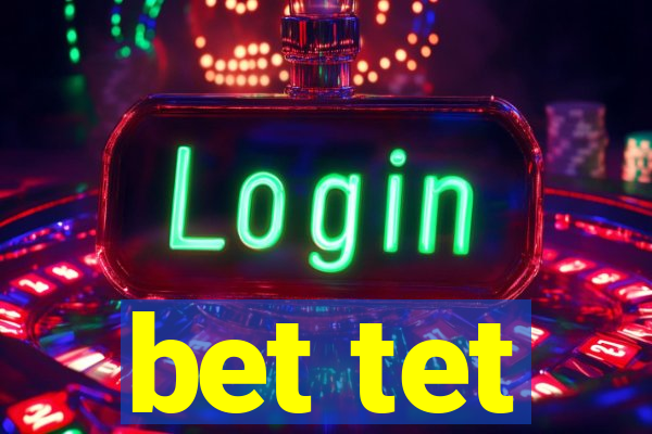 bet tet