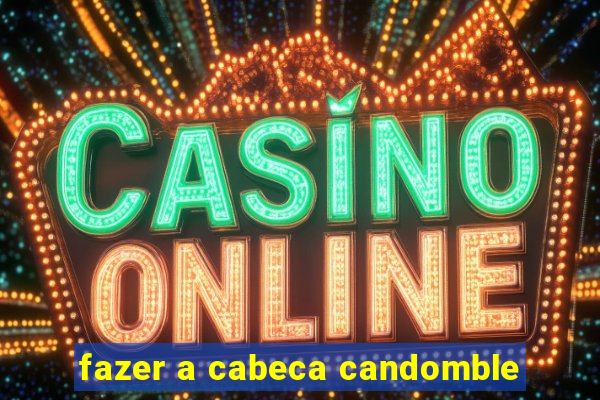 fazer a cabeca candomble