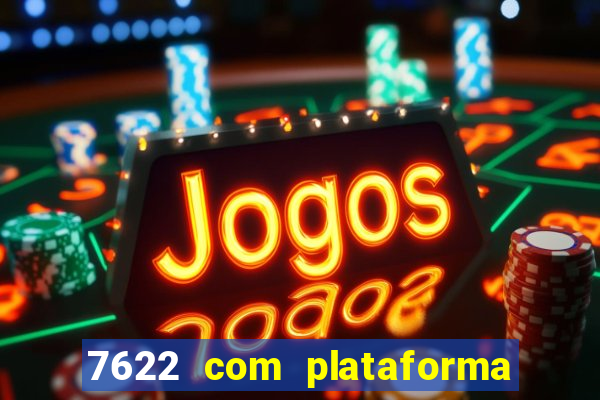 7622 com plataforma de jogos