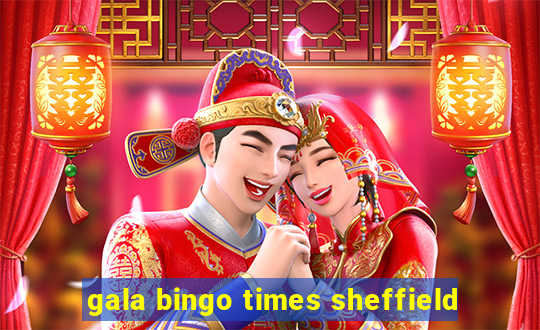 gala bingo times sheffield