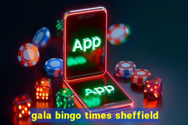 gala bingo times sheffield