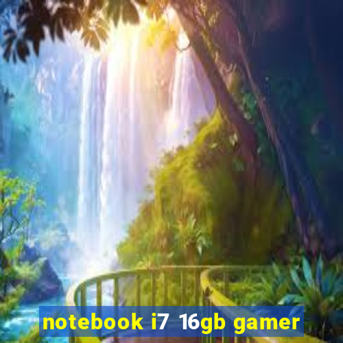 notebook i7 16gb gamer