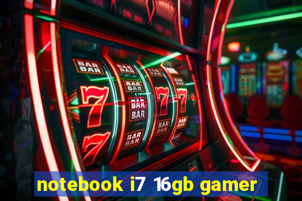 notebook i7 16gb gamer