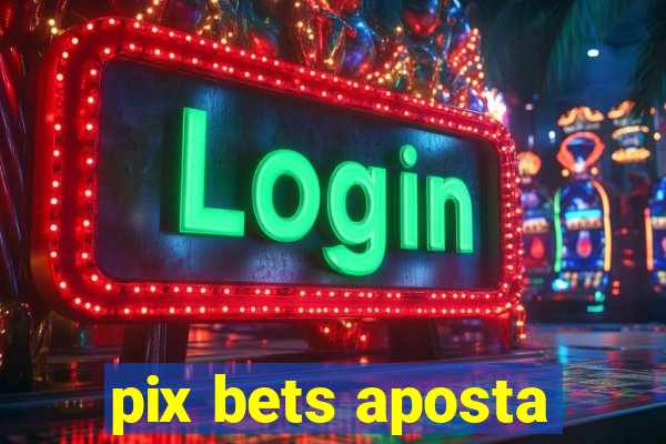 pix bets aposta