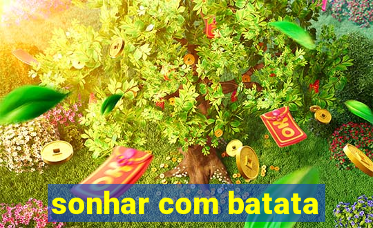 sonhar com batata