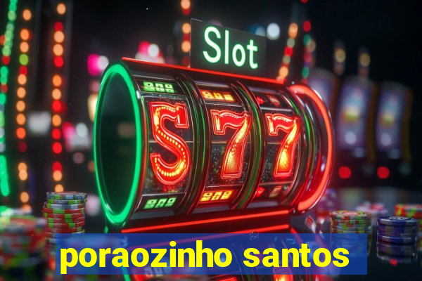 poraozinho santos