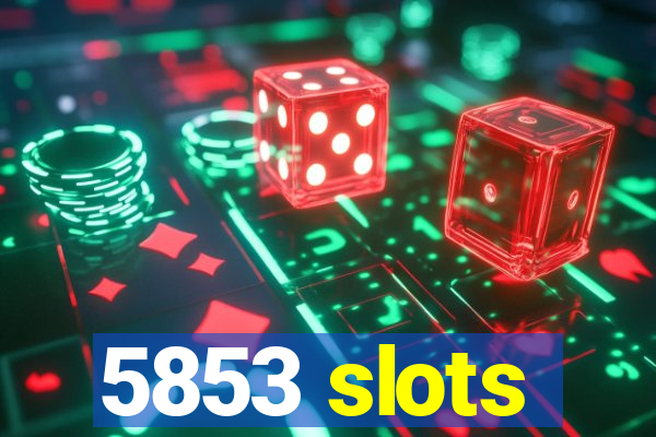 5853 slots