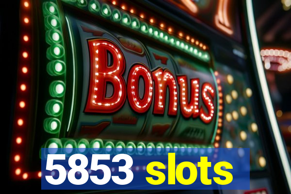 5853 slots