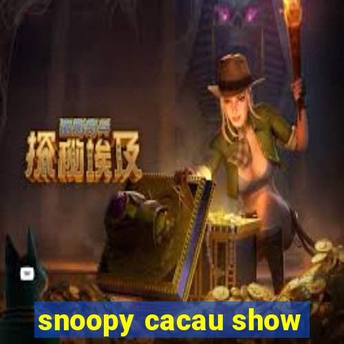 snoopy cacau show