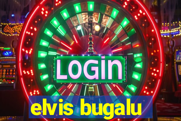 elvis bugalu