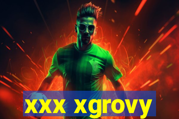 xxx xgrovy