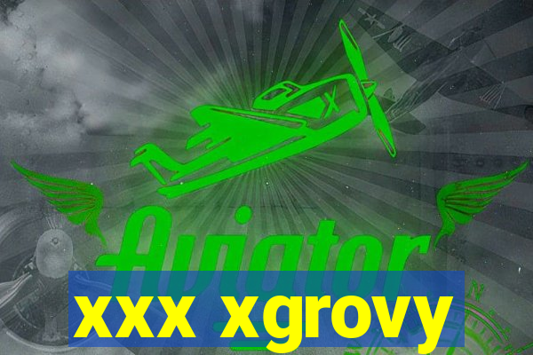 xxx xgrovy