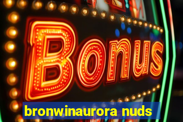 bronwinaurora nuds