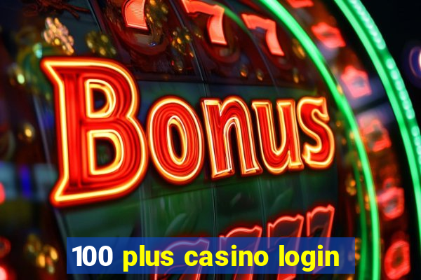 100 plus casino login