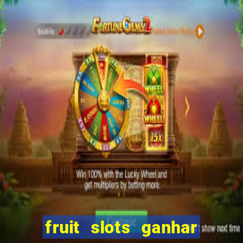 fruit slots ganhar dinheiro de verdade