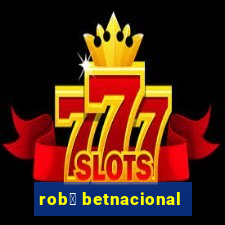 rob么 betnacional