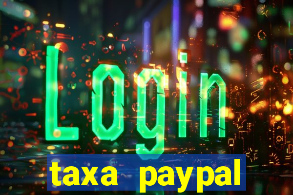 taxa paypal recebimento internacional