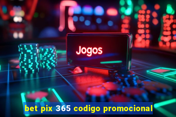 bet pix 365 codigo promocional