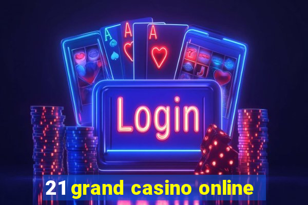 21 grand casino online