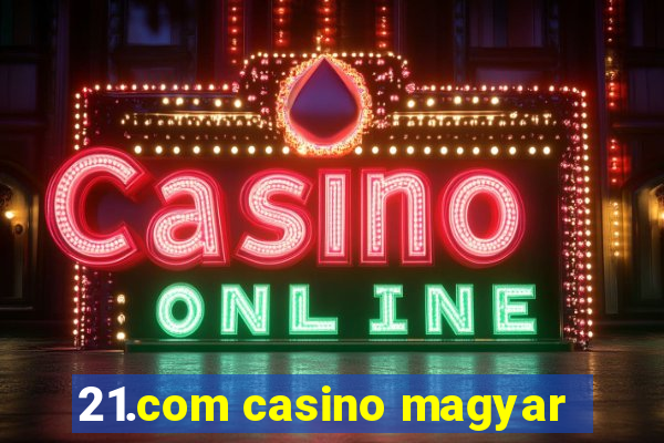 21.com casino magyar