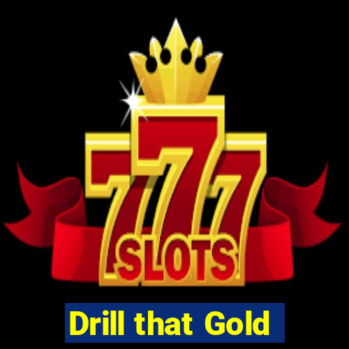 Drill that Gold