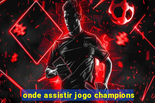 onde assistir jogo champions