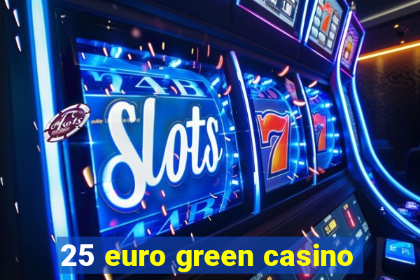 25 euro green casino