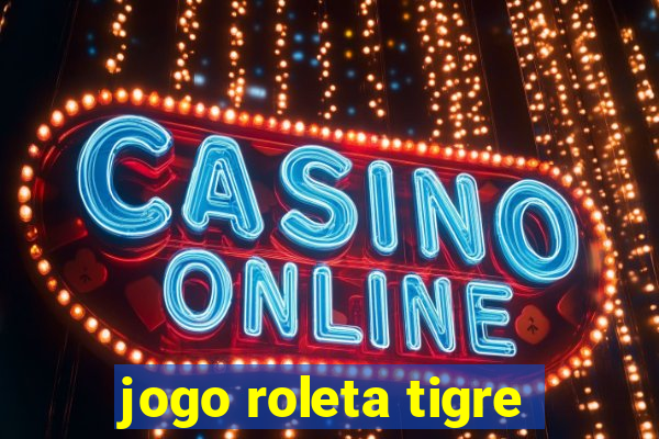 jogo roleta tigre