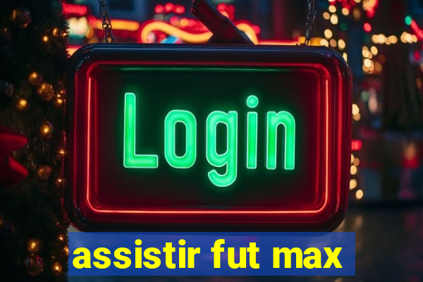 assistir fut max