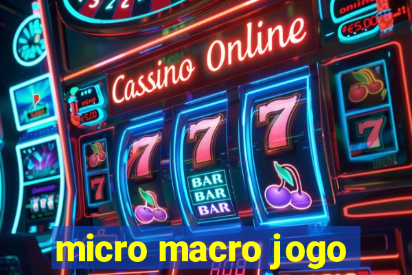 micro macro jogo