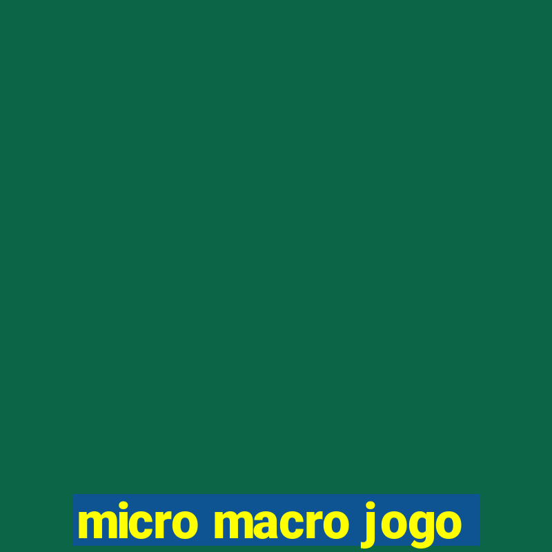 micro macro jogo