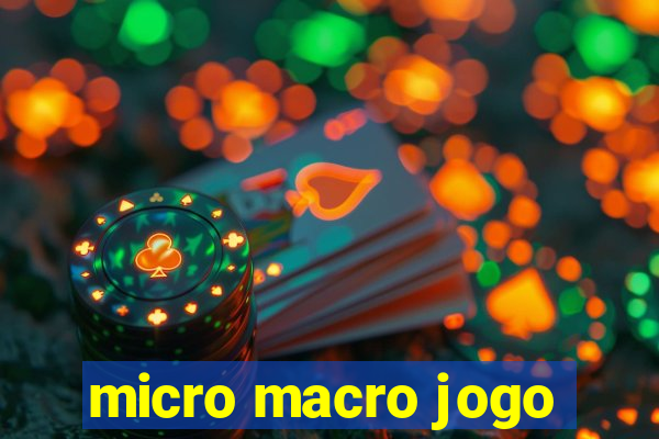 micro macro jogo