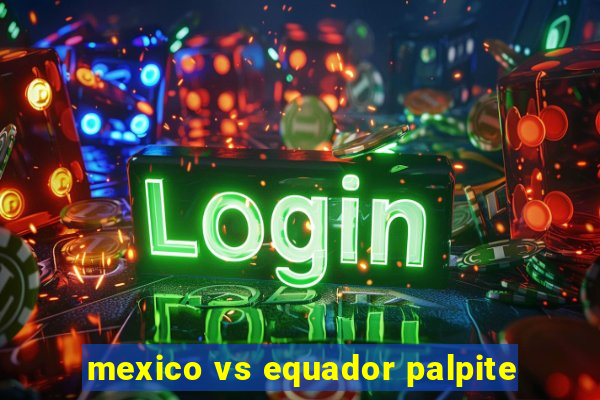 mexico vs equador palpite