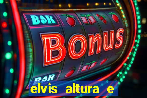 elvis altura e peso elvis presley altura