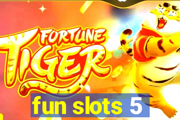 fun slots 5