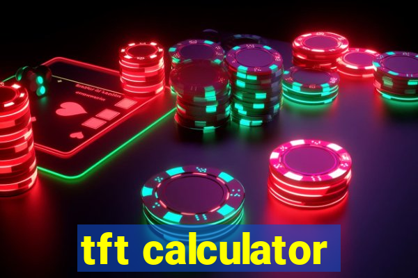 tft calculator