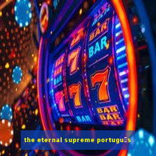 the eternal supreme portugu锚s