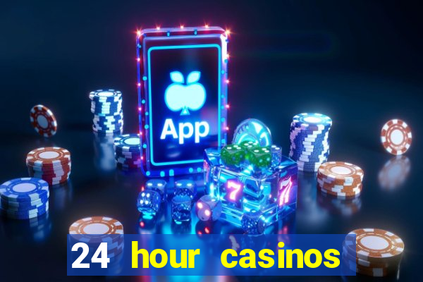 24 hour casinos near me