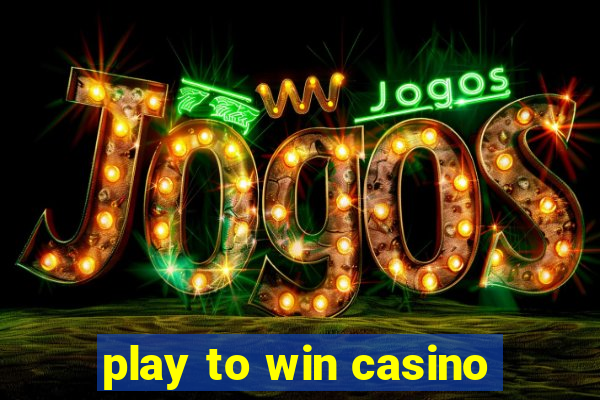 play to win casino